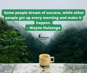 “Some people dream of success, while other people get up every morning and make it happen.” – Wayne Huizenga