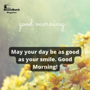 May your day be as good as your smile. Good Morning!