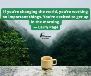 “If you’re changing the world, you’re working on important things. You’re excited to get up in the morning.” — Larry Page