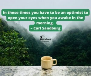 “In these times you have to be an optimist to open your eyes when you awake in the morning.” – Carl Sandburg
