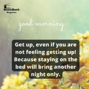 Get up, even if you are not feeling getting up! Because staying on the bed will bring another night only.